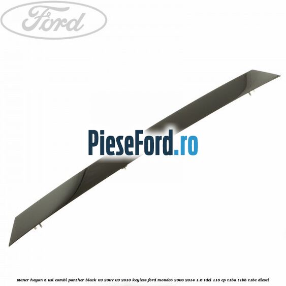 Maner hayon 5 usi combi panther black 03/2007-09/2010 keyless Ford Mondeo 2008-2014 1.6 TDCi 115 cp T1BA, T1BB, T1BC diesel