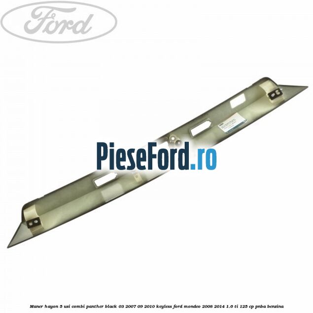 Maner hayon 5 usi combi panther black 03/2007-09/2010 keyless Ford Mondeo 2008-2014 1.6 Ti 125 cp PNBA benzina