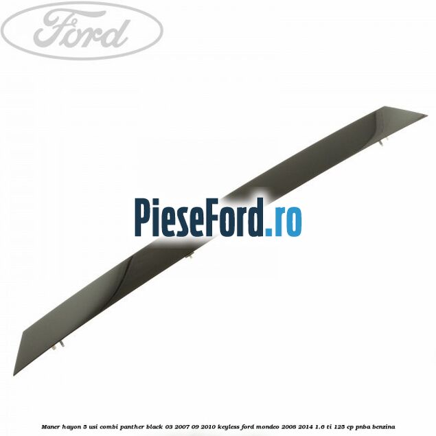 Maner hayon 5 usi combi panther black 03/2007-09/2010 keyless Ford Mondeo 2008-2014 1.6 Ti 125 cp PNBA benzina