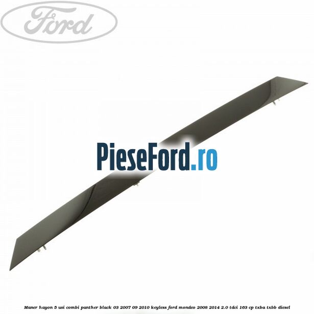 Maner hayon 5 usi combi panther black 03/2007-09/2010 keyless Ford Mondeo 2008-2014 2.0 TDCi 163 cp TXBA, TXBB diesel