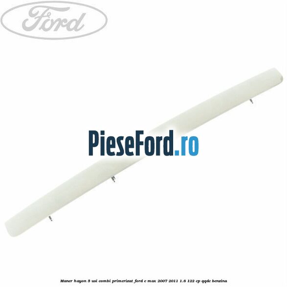 Maner hayon 5 usi combi primerizat Ford C-Max 2007-2011 1.8 122 cp QQDC benzina