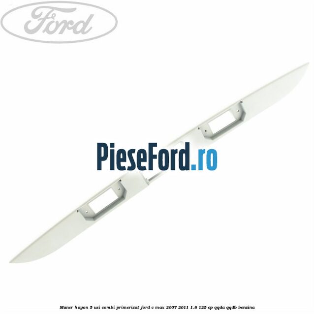 Maner hayon 5 usi combi primerizat Ford C-Max 2007-2011 1.8 125 cp QQDA, QQDB benzina