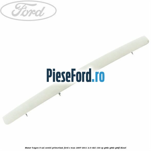 Maner hayon 5 usi combi primerizat Ford C-Max 2007-2011 2.0 TDCi 133 cp G6DC, G6DE, G6DF diesel