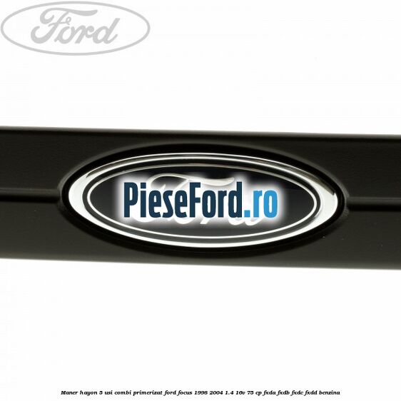Maner hayon 5 usi combi primerizat Ford Focus 1998-2004 1.4 16V 75 cp Maner hayon 5 usi combi primerizat Ford Focus 1998-2004 1.4 16V 75 cp FXDA, FXDB, FXDC, FXDD benzina