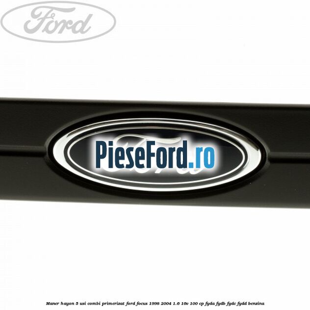Maner hayon 5 usi combi primerizat Ford Focus 1998-2004 1.6 16V 100 cp FYDA, FYDB, FYDC, FYDD benzina