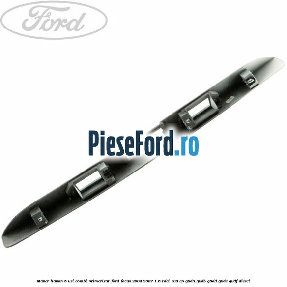 Maner hayon 5 usi combi primerizat Ford Focus 2004-2007 1.6 TDCi 109 cp G8DA, G8DB, G8DD, G8DE, G8DF diesel