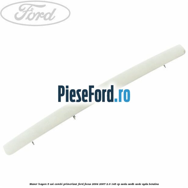 Maner hayon 5 usi combi primerizat Ford Focus 2004-2007 2.0 145 cp AODA, AODB, AODE, SYDA benzina