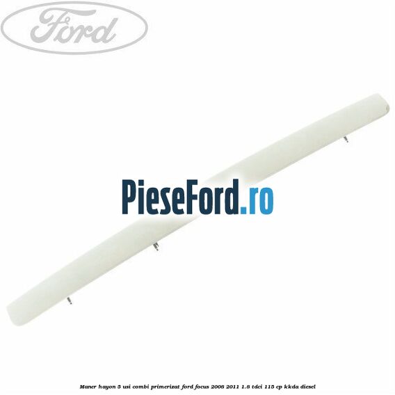 Maner hayon 5 usi combi primerizat Ford Focus 2008-2011 1.8 TDCi 115 cp KKDA diesel