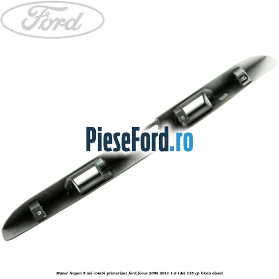Maner hayon 5 usi combi primerizat Ford Focus 2008-2011 1.8 TDCi 115 cp KKDA diesel