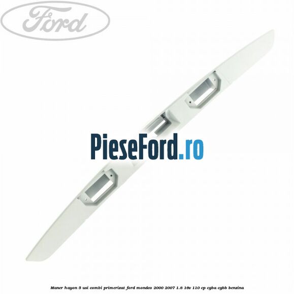 Maner hayon 5 usi combi primerizat Ford Mondeo 2000-2007 1.8 16V 110 cp CGBA, CGBB benzina