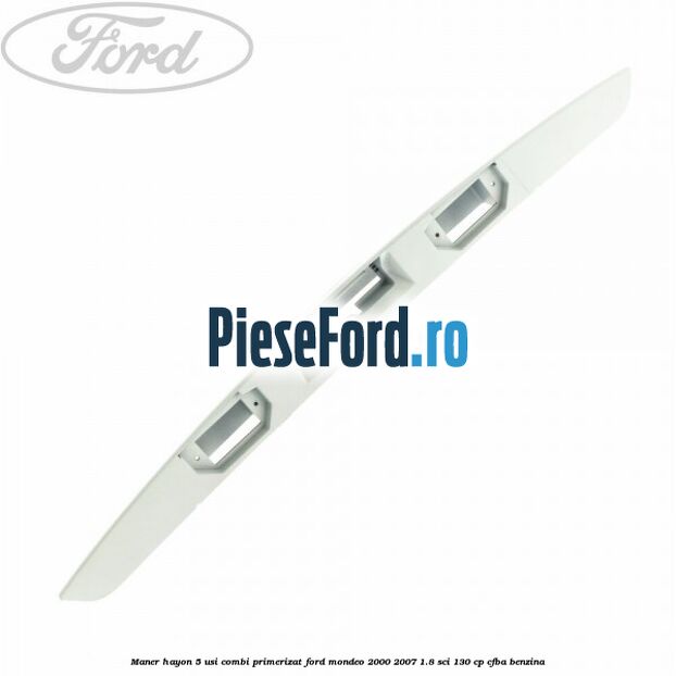 Maner hayon 5 usi combi primerizat Ford Mondeo 2000-2007 1.8 SCi 130 cp CFBA benzina