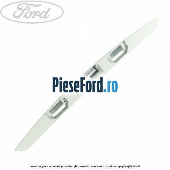Maner hayon 5 usi combi primerizat Ford Mondeo 2000-2007 2.2 TDCi 155 cp QJBA, QJBB diesel