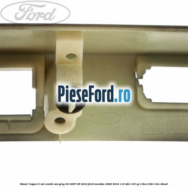 Maner hayon 5 usi combi sea grey 03/2007-09/2010 Ford Mondeo 2008-2014 1.6 TDCi 115 cp T1BA, T1BB, T1BC diesel