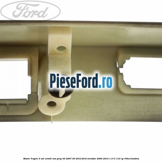 Maner hayon 5 usi combi sea grey 03/2007-09/2010 Ford Mondeo 2008-2014 1.6 Ti 110 cp Maner hayon 5 usi combi sea grey 03/2007-09/2010 Ford Mondeo 2008-2014 1.6 Ti 110 cp RHBA benzina