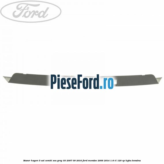 Maner hayon 5 usi combi sea grey 03/2007-09/2010 Ford Mondeo 2008-2014 1.6 Ti 120 cp KGBA benzina