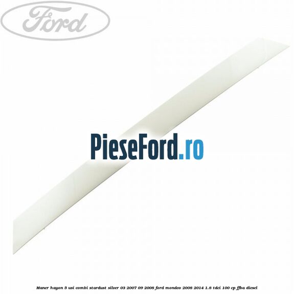 Maner hayon 5 usi combi stardust silver 03/2007-09/2008 Ford Mondeo 2008-2014 1.8 TDCi 100 cp Maner hayon 5 usi combi stardust silver 03/2007-09/2008 Ford Mondeo 2008-2014 1.8 TDCi 100 cp FFBA diesel