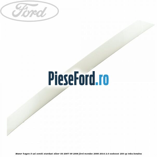 Maner hayon 5 usi combi stardust silver 03/2007-09/2008 Ford Mondeo 2008-2014 2.0 EcoBoost 203 cp TNBA benzina