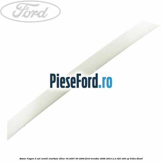 Maner hayon 5 usi combi stardust silver 03/2007-09/2008 Ford Mondeo 2008-2014 2.2 TDCi 200 cp KNBA diesel
