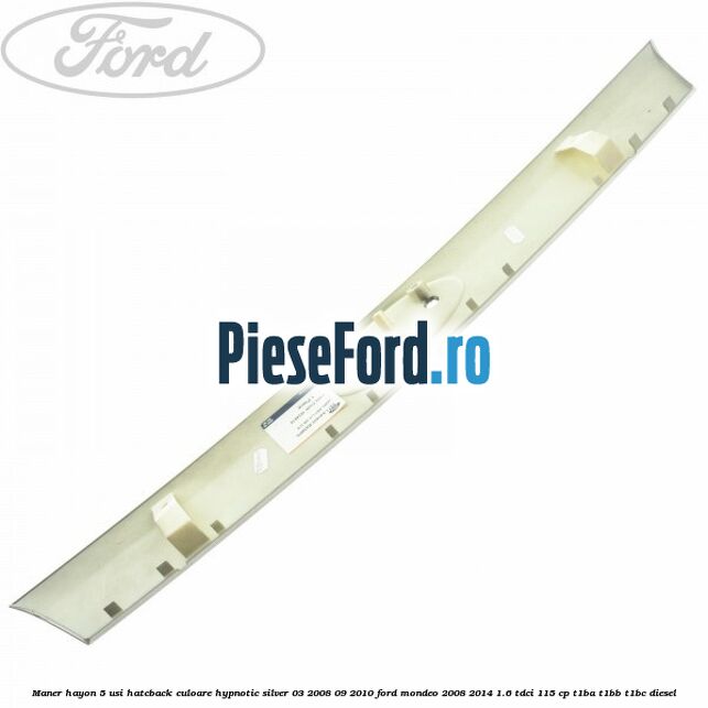 Maner hayon 5 usi hatcback culoare hypnotic silver 03/2008-09/2010 Ford Mondeo 2008-2014 1.6 TDCi 115 cp T1BA, T1BB, T1BC diesel