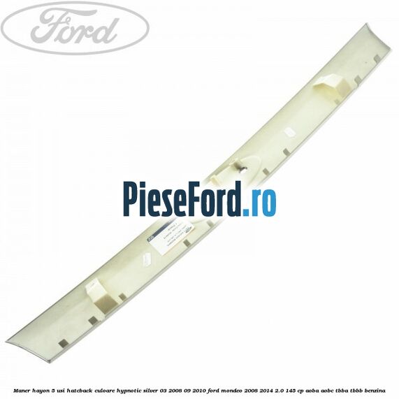 Maner hayon 5 usi hatcback culoare hypnotic silver 03/2008-09/2010 Ford Mondeo 2008-2014 2.0 145 cp AOBA, AOBC, TBBA, TBBB benzina