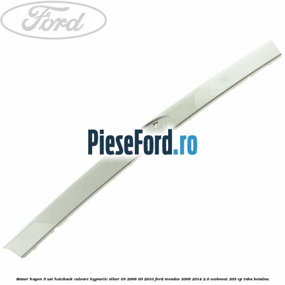 Maner hayon 5 usi hatcback culoare hypnotic silver 03/2008-09/2010 Ford Mondeo 2008-2014 2.0 EcoBoost 203 cp TNBA benzina