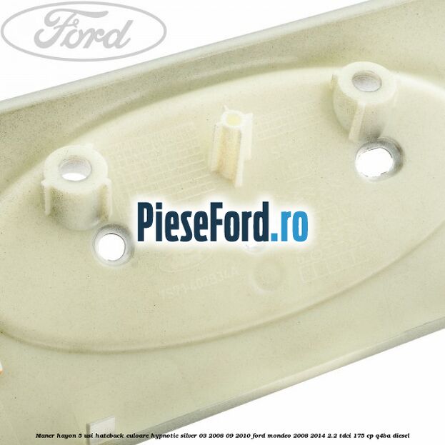 Maner hayon 5 usi hatcback culoare hypnotic silver 03/2008-09/2010 Ford Mondeo 2008-2014 2.2 TDCi 175 cp Q4BA diesel