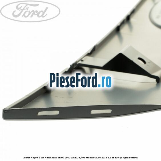 Maner hayon 5 usi hatchback an 09/2010-12/2014 Ford Mondeo 2008-2014 1.6 Ti 120 cp Maner hayon 5 usi hatchback an 09/2010-12/2014 Ford Mondeo 2008-2014 1.6 Ti 120 cp KGBA benzina