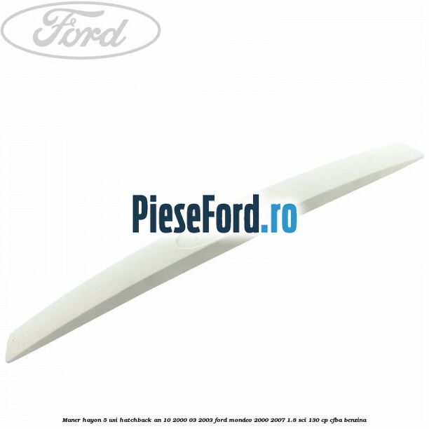 Maner hayon 5 usi hatchback an 10/2000-03/2003 Ford Mondeo 2000-2007 1.8 SCi 130 cp CFBA benzina