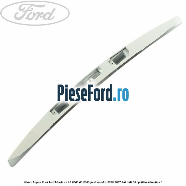 Maner hayon 5 usi hatchback an 10/2000-03/2003 Ford Mondeo 2000-2007 2.0 TDDI 90 cp D5BA, SDBA diesel