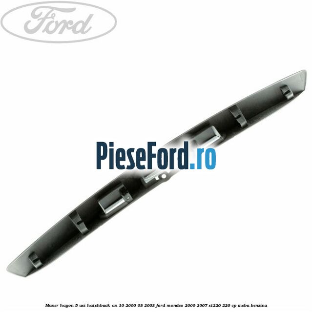 Maner hayon 5 usi hatchback an 10/2000-03/2003 Ford Mondeo 2000-2007 ST220 226 cp MEBA benzina