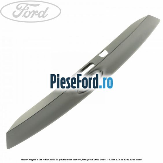 Maner hayon 5 usi hatchback cu gaura locas camera Ford Focus 2011-2014 1.6 TDCi 115 cp T1DA, T1DB diesel
