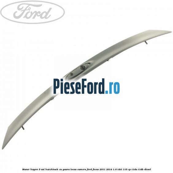 Maner hayon 5 usi hatchback cu gaura locas camera Ford Focus 2011-2014 1.6 TDCi 115 cp T1DA, T1DB diesel
