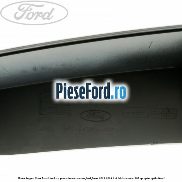 Maner hayon 5 usi hatchback cu gaura locas camera Ford Focus 2011-2014 1.6 TDCi ECOnetic 105 cp NGDA, NGDB diesel