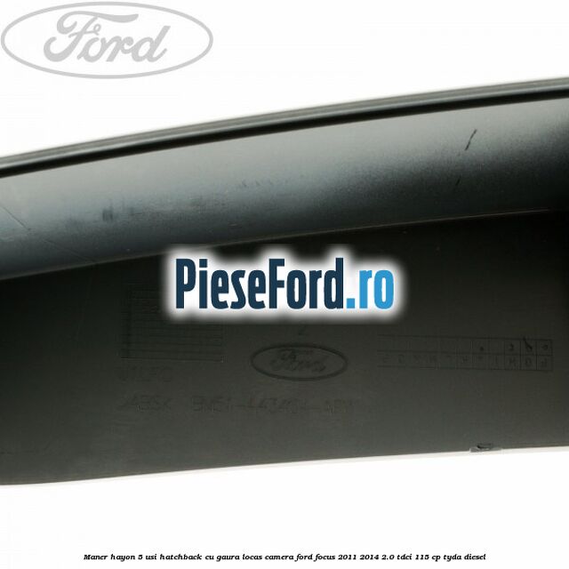 Maner hayon 5 usi hatchback cu gaura locas camera Ford Focus 2011-2014 2.0 TDCi 115 cp Maner hayon 5 usi hatchback cu gaura locas camera Ford Focus 2011-2014 2.0 TDCi 115 cp TYDA diesel