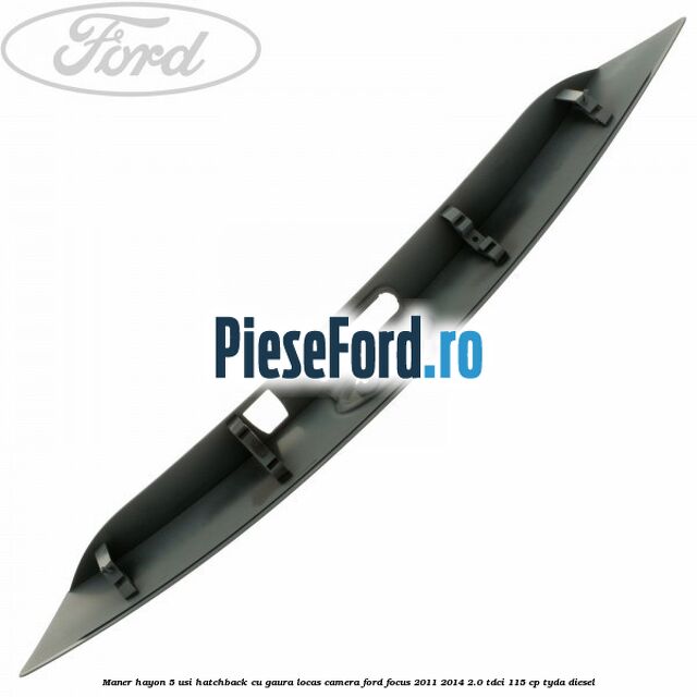 Maner hayon 5 usi hatchback cu gaura locas camera Ford Focus 2011-2014 2.0 TDCi 115 cp Maner hayon 5 usi hatchback cu gaura locas camera Ford Focus 2011-2014 2.0 TDCi 115 cp TYDA diesel
