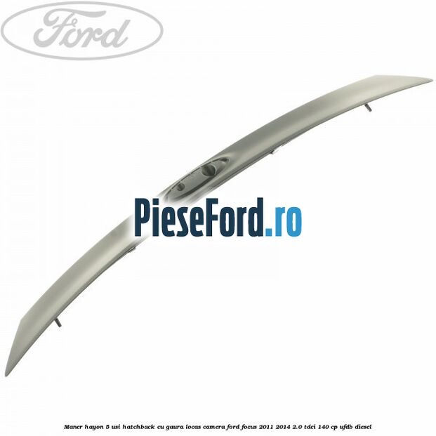 Maner hayon 5 usi hatchback cu gaura locas camera Ford Focus 2011-2014 2.0 TDCi 140 cp UFDB diesel
