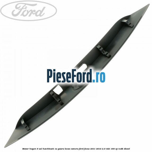 Maner hayon 5 usi hatchback cu gaura locas camera Ford Focus 2011-2014 2.0 TDCi 163 cp TXDB diesel