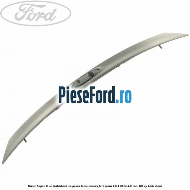 Maner hayon 5 usi hatchback cu gaura locas camera Ford Focus 2011-2014 2.0 TDCi 163 cp TXDB diesel
