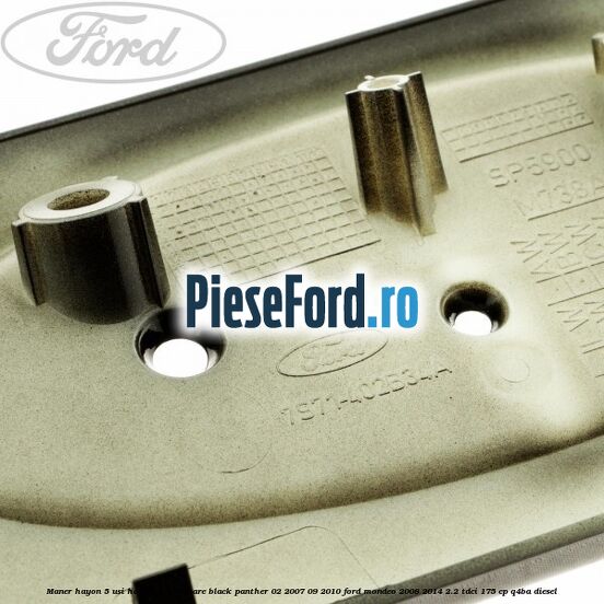 Maner hayon 5 usi hatchback culoare black panther 02/2007-09/2010 Ford Mondeo 2008-2014 2.2 TDCi 175 cp Q4BA diesel