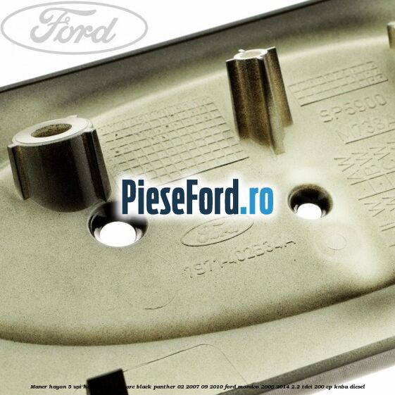 Maner hayon 5 usi hatchback culoare black panther 02/2007-09/2010 Ford Mondeo 2008-2014 2.2 TDCi 200 cp Maner hayon 5 usi hatchback culoare black panther 02/2007-09/2010 Ford Mondeo 2008-2014 2.2 TDCi 200 cp KNBA diesel