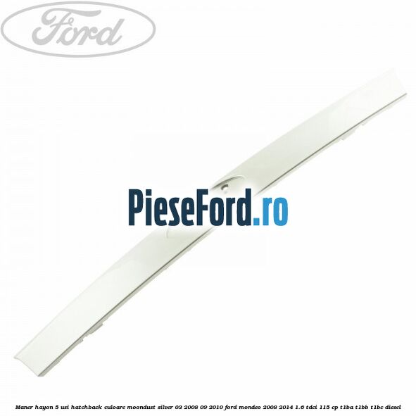 Maner hayon 5 usi hatchback culoare moondust silver 03/2008-09/2010 Ford Mondeo 2008-2014 1.6 TDCi 115 cp T1BA, T1BB, T1BC diesel