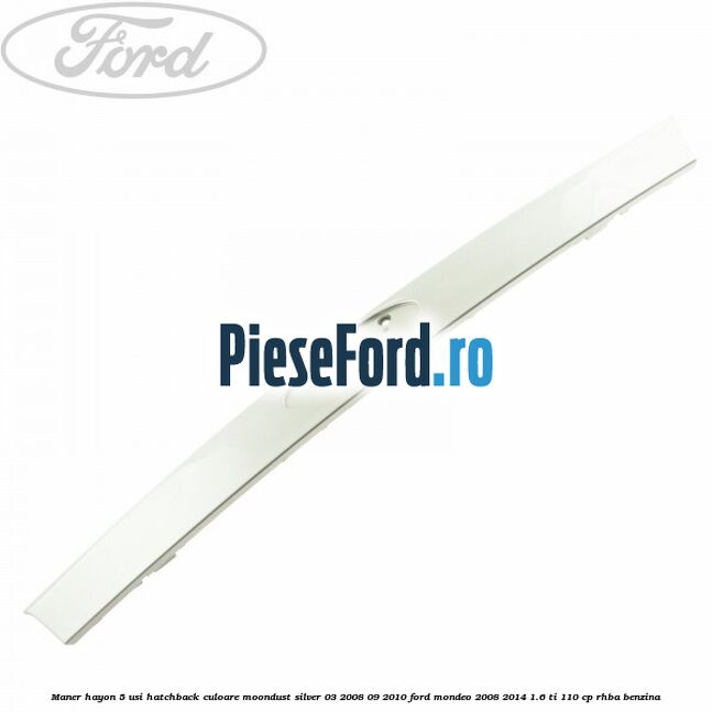 Maner hayon 5 usi hatchback culoare moondust silver 03/2008-09/2010 Ford Mondeo 2008-2014 1.6 Ti 110 cp RHBA benzina