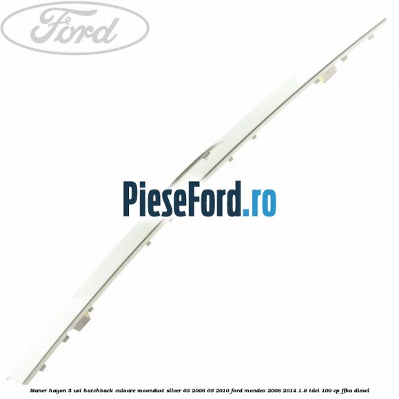 Maner hayon 5 usi hatchback culoare moondust silver 03/2008-09/2010 Ford Mondeo 2008-2014 1.8 TDCi 100 cp FFBA diesel