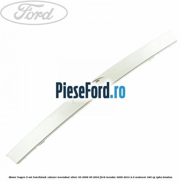 Maner hayon 5 usi hatchback culoare moondust silver 03/2008-09/2010 Ford Mondeo 2008-2014 2.0 EcoBoost 240 cp TPBA benzina