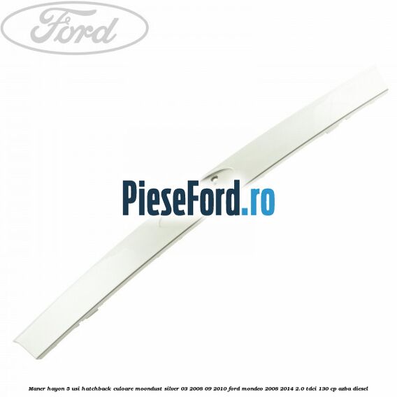 Maner hayon 5 usi hatchback culoare moondust silver 03/2008-09/2010 Ford Mondeo 2008-2014 2.0 TDCi 130 cp AZBA diesel