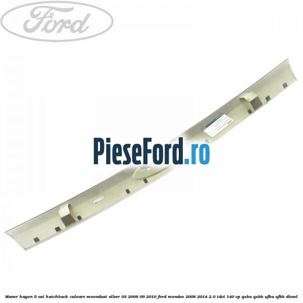 Maner hayon 5 usi hatchback culoare moondust silver 03/2008-09/2010 Ford Mondeo 2008-2014 2.0 TDCi 140 cp QXBA, QXBB, UFBA, UFBB diesel