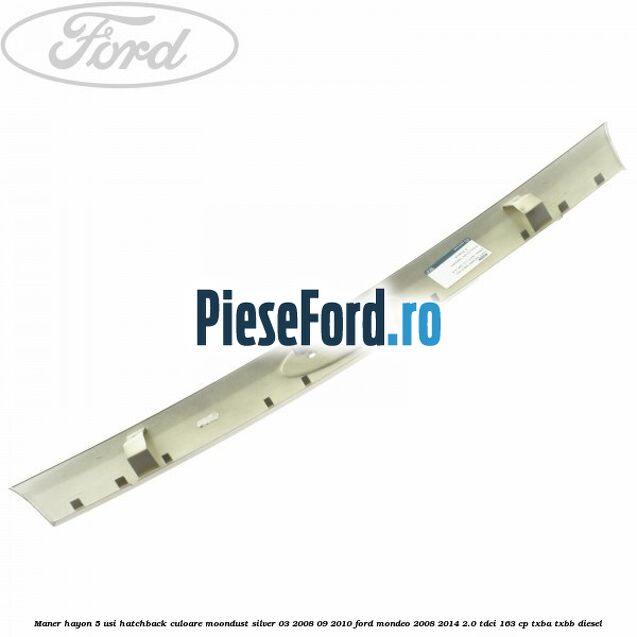 Maner hayon 5 usi hatchback culoare moondust silver 03/2008-09/2010 Ford Mondeo 2008-2014 2.0 TDCi 163 cp TXBA, TXBB diesel