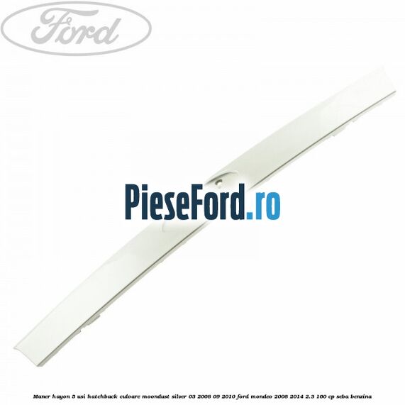 Maner hayon 5 usi hatchback culoare moondust silver 03/2008-09/2010 Ford Mondeo 2008-2014 2.3 160 cp SEBA benzina