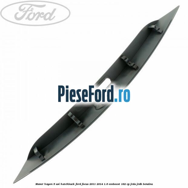 Maner hayon 5 usi hatchback Ford Focus 2011-2014 1.6 EcoBoost 182 cp JTDA, JTDB benzina