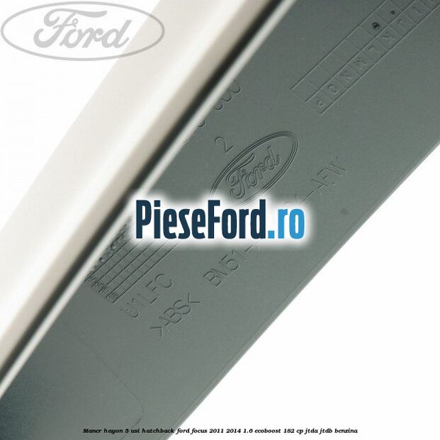 Maner hayon 5 usi hatchback Ford Focus 2011-2014 1.6 EcoBoost 182 cp JTDA, JTDB benzina